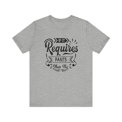 Sarcastic graphic t-shirt stating 'If it requires pants, then no' in color athletic heather