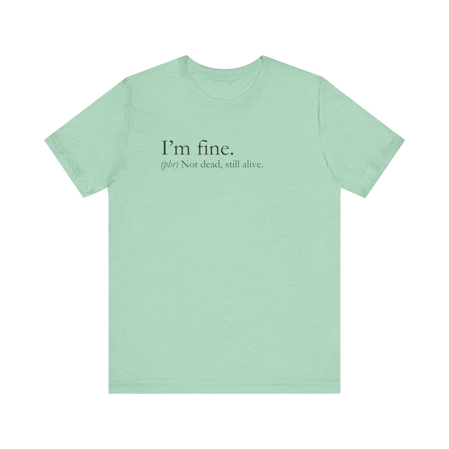 Sarcastic graphic tee stating I'm Fine - Not Dead. Still Alive. in color mint