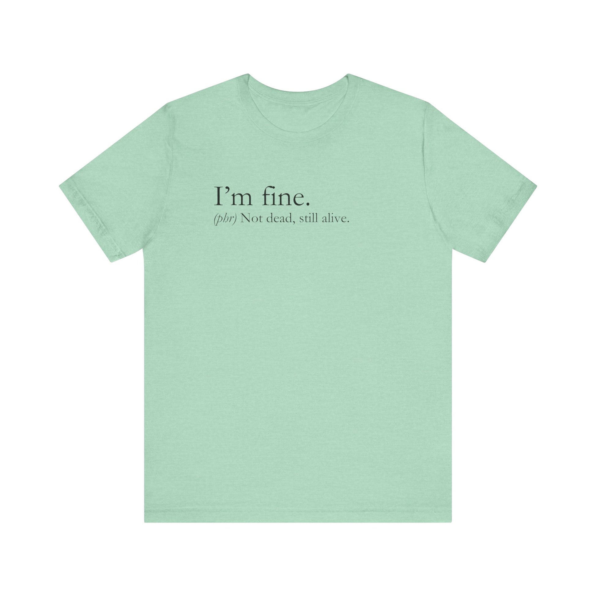 Sarcastic graphic tee stating I'm Fine - Not Dead. Still Alive. in color mint