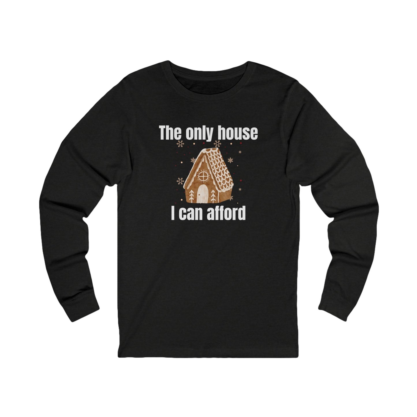 The Only House I Can Afford | Long Sleeve| Christmas T-Shirt | Graphic Tee | Gift Idea | Unisex - Men and Women Tee | Funny T-Shirt