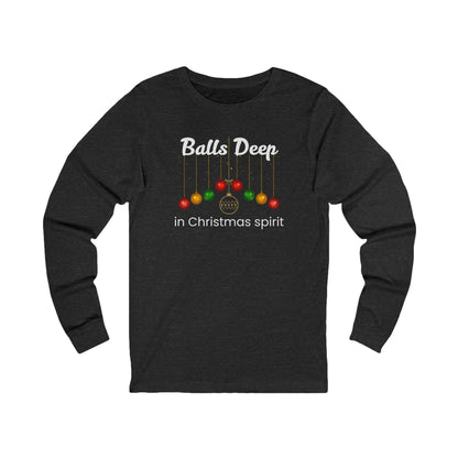 Balls Deep in Christmas Spirit | Long Sleeve| Christmas T-Shirt | Graphic Tee | Gift Idea | Unisex - Men and Women Tee | Funny T-Shirt
