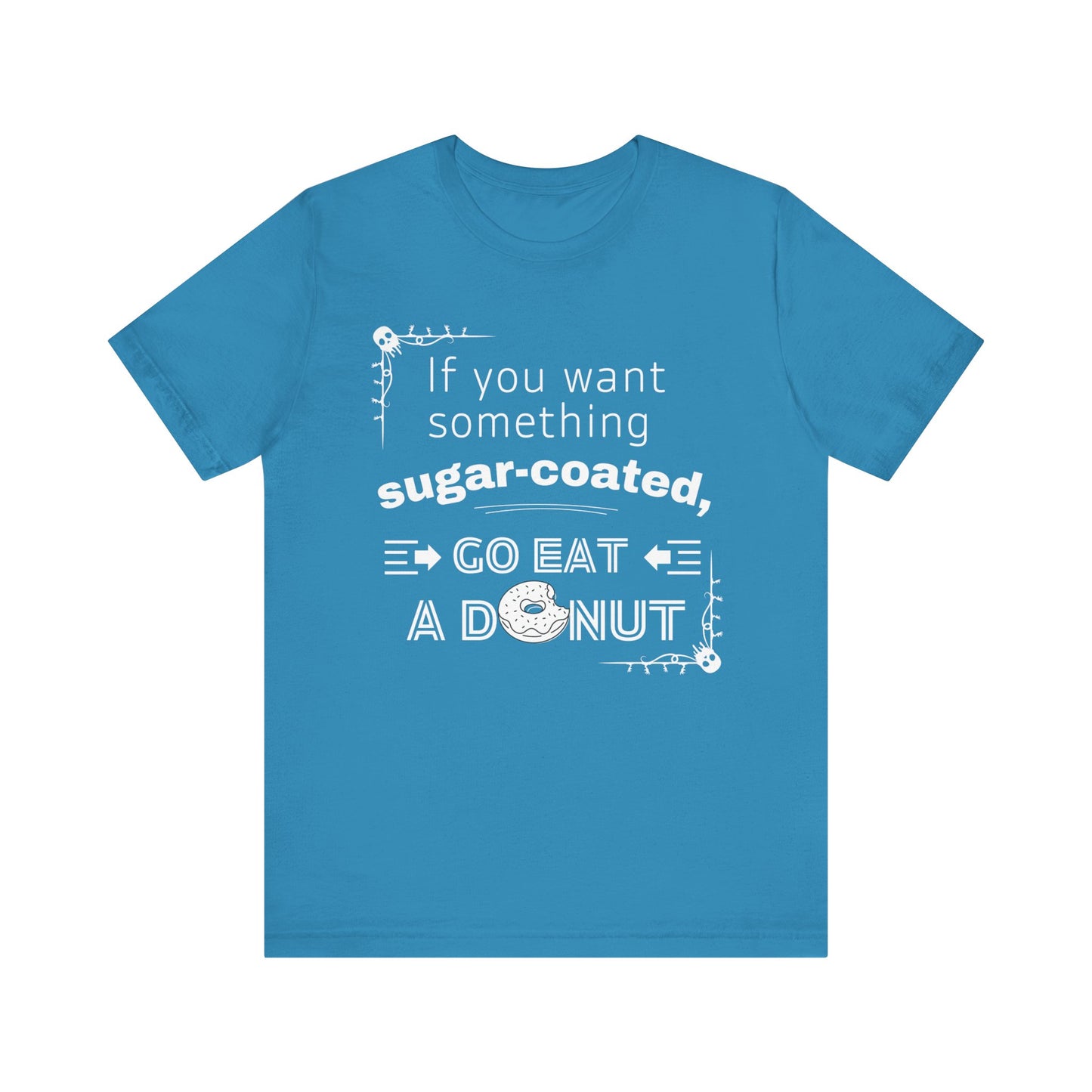 Unisex comfortable tee stating 'If you want something sugar-coated, go eat a donut' in color aqua