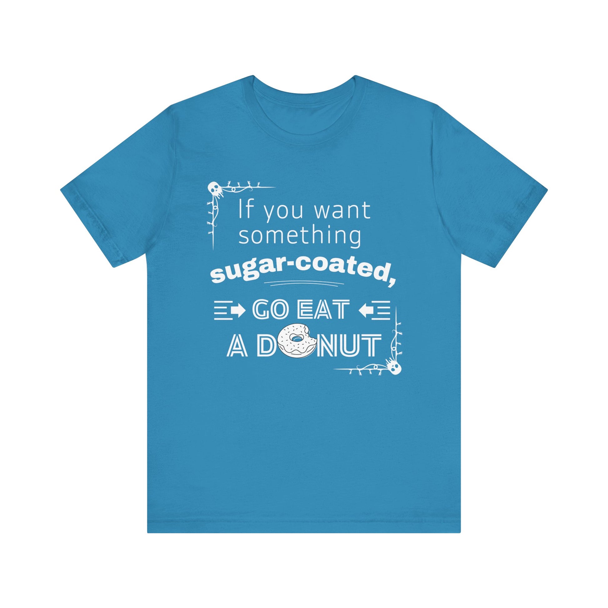 Unisex comfortable tee stating 'If you want something sugar-coated, go eat a donut' in color aqua