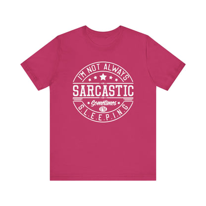 Sarcastic unisex graphic tee stating 'I'm not always sarcastic, sometimes I'm sleeping' in color berry