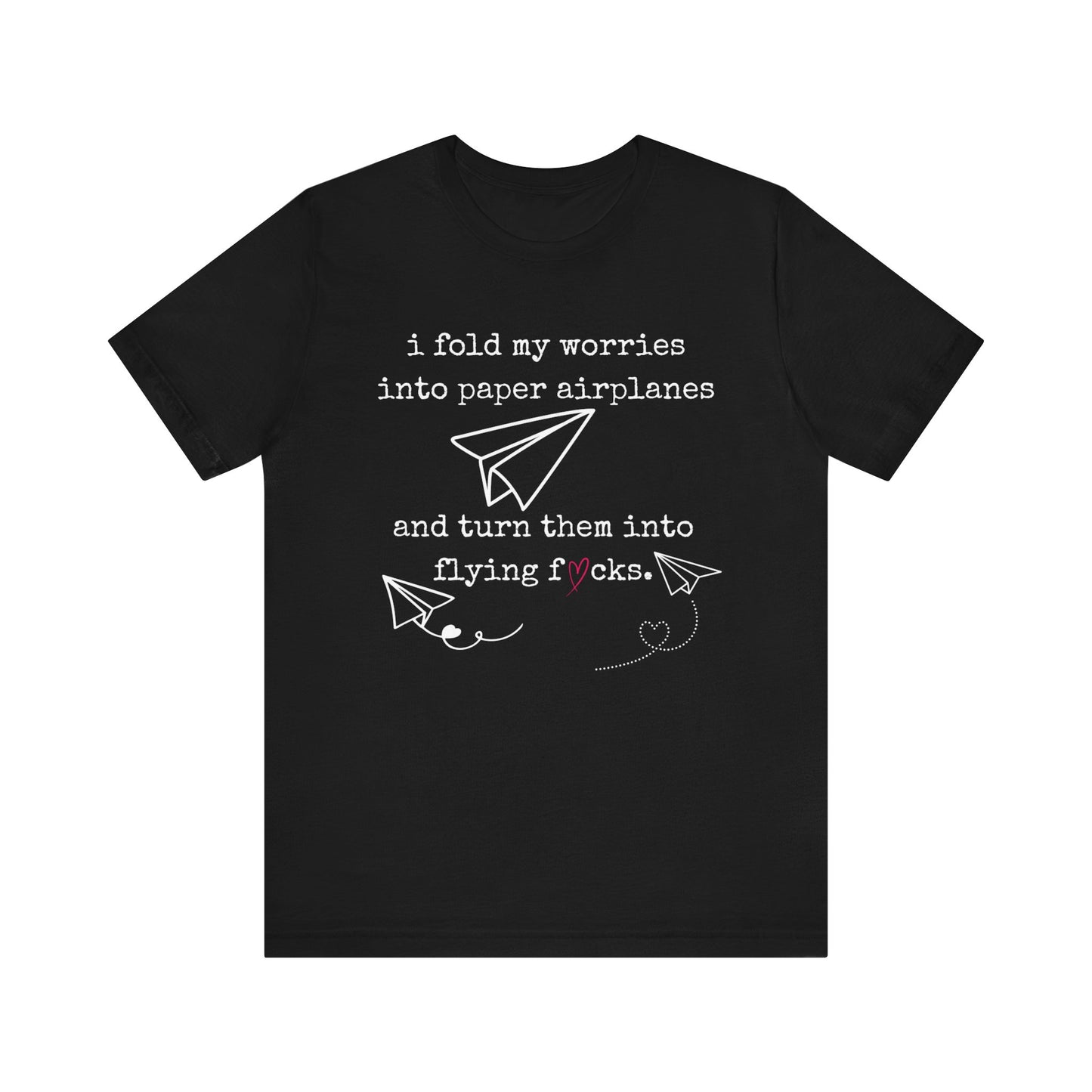 Women's adult humor t-shirt stating 'i fold my worries into paper airplanes and turn them into flying fucks' in color black