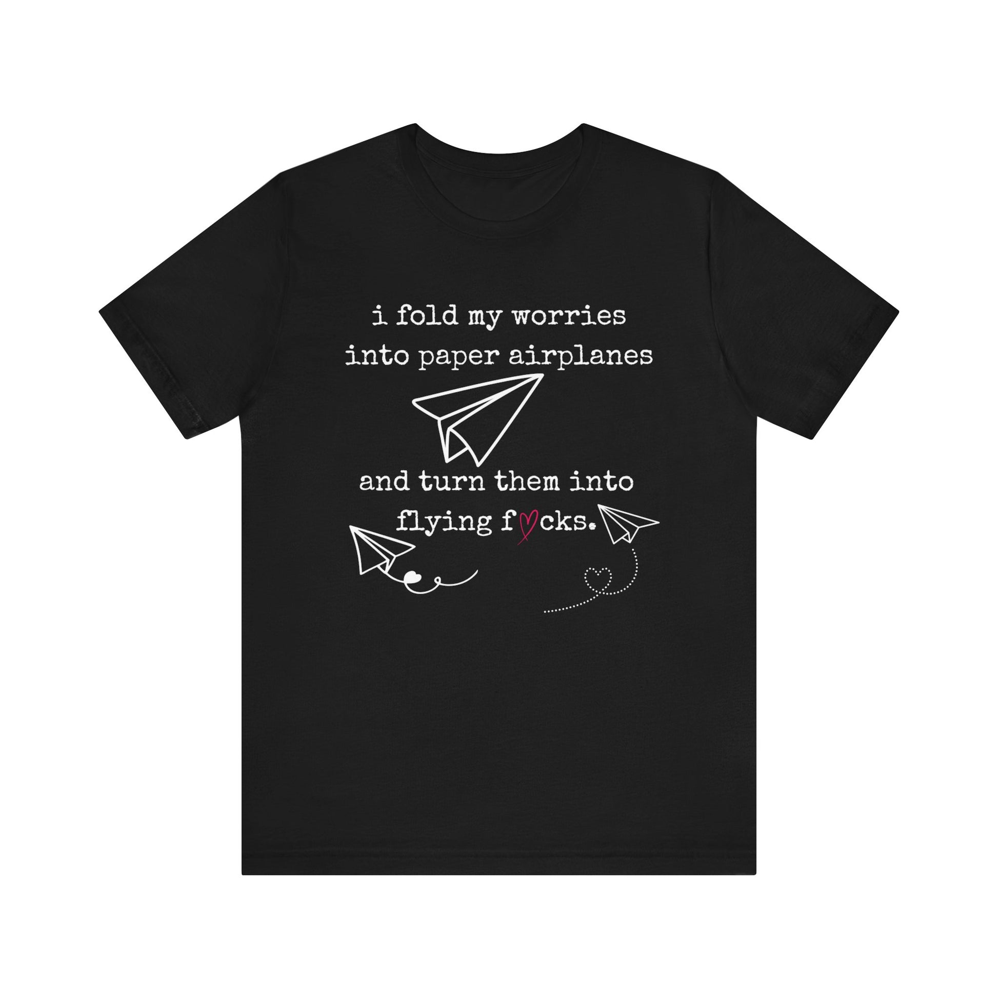 Women's adult humor t-shirt stating 'i fold my worries into paper airplanes and turn them into flying fucks' in color black