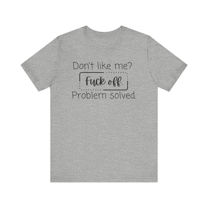 Comfortable unisex adult humor tee stating 'Don't like me? Fuck off. Problem solved.' in color athletic heather