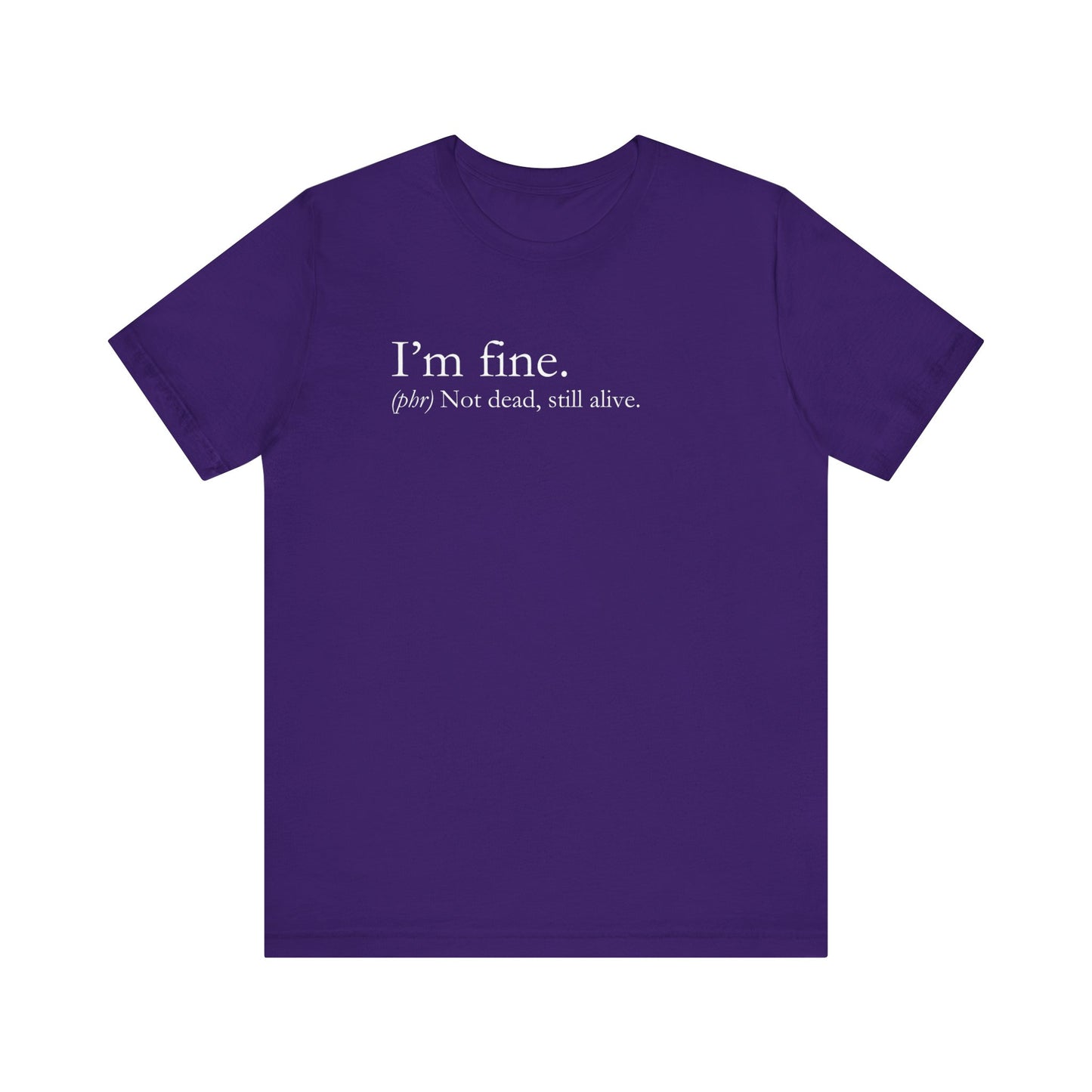 Sarcastic graphic tee stating I'm Fine - Not Dead. Still Alive. in color purple