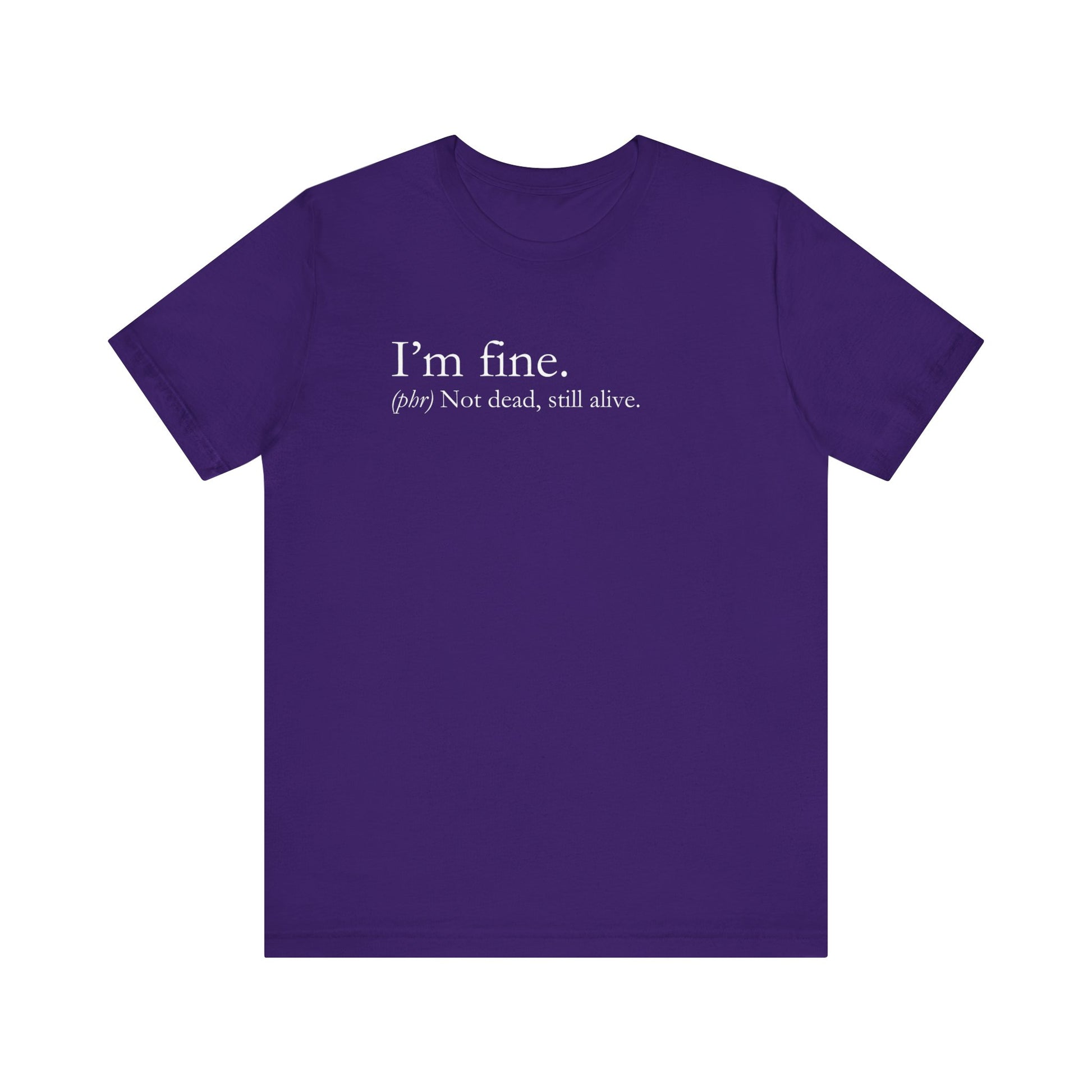 Sarcastic graphic tee stating I'm Fine - Not Dead. Still Alive. in color purple