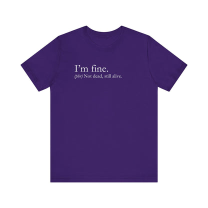 Sarcastic graphic tee stating I'm Fine - Not Dead. Still Alive. in color purple
