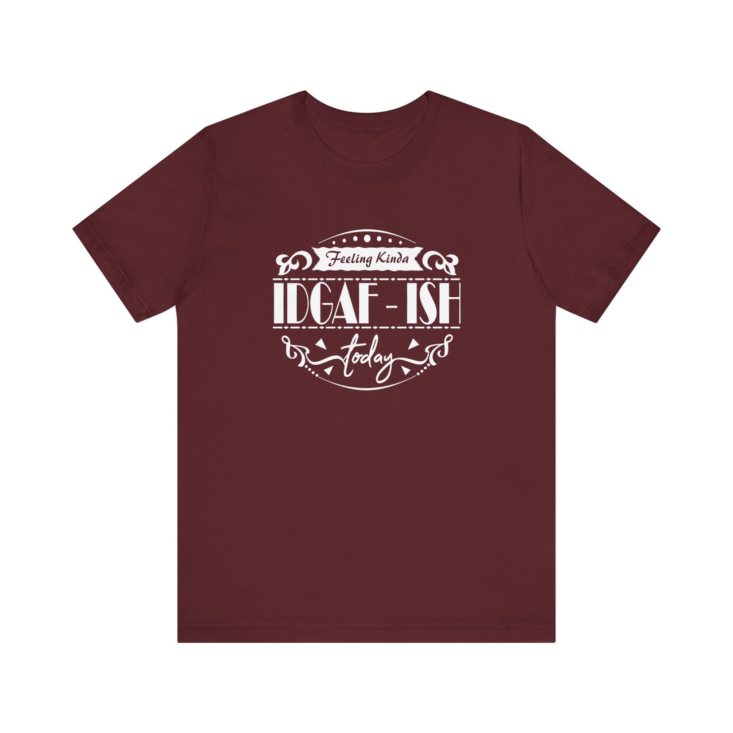 Comfortable adult humor tee stating 'Feeling Kinda IDGAF-ish Today' in color maroon