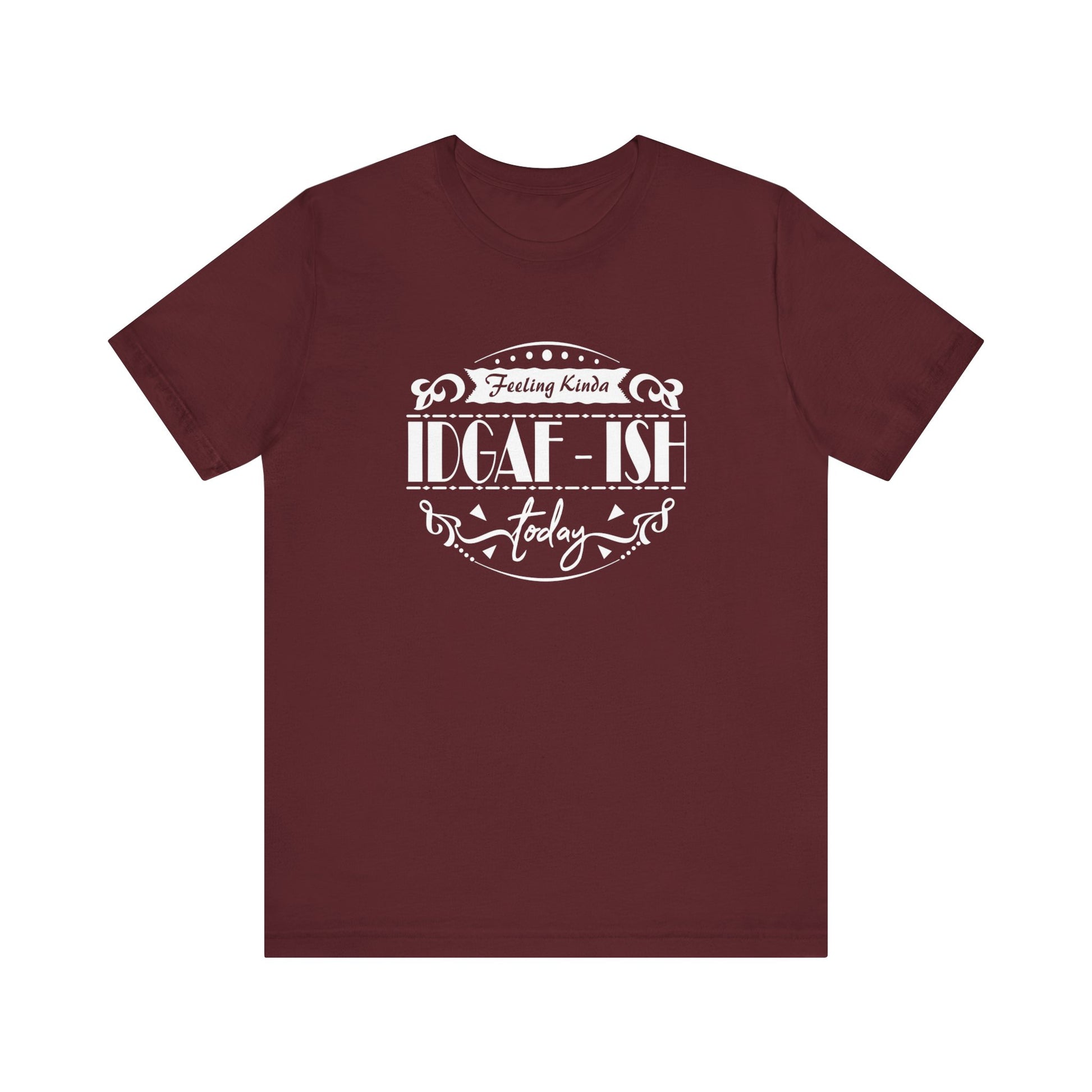 Comfortable adult humor tee stating 'Feeling Kinda IDGAF-ish Today' in color maroon