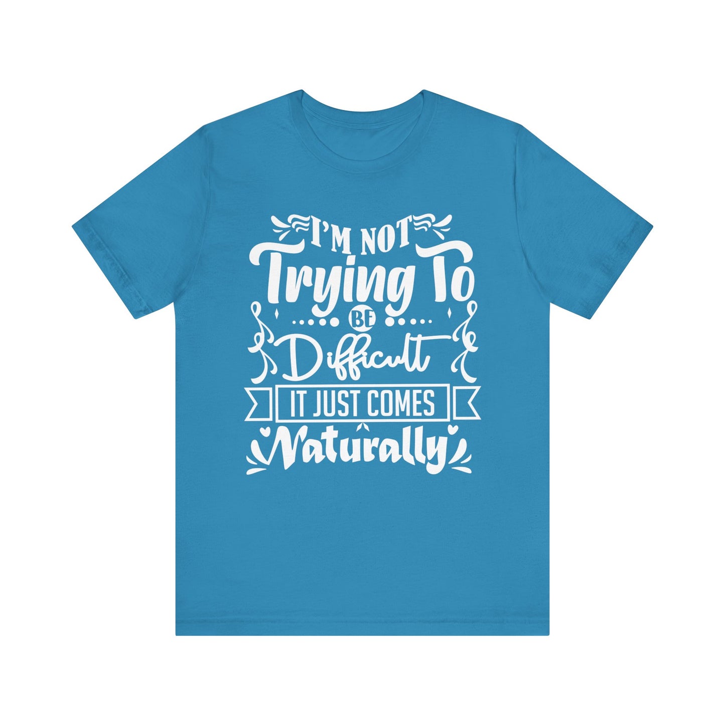 Sarcastic unisex graphic tee stating 'I'm not trying to be difficult, it just comes naturally' in color aqua