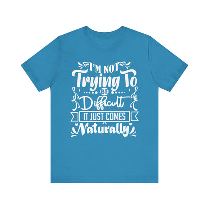 Sarcastic unisex graphic tee stating 'I'm not trying to be difficult, it just comes naturally' in color aqua