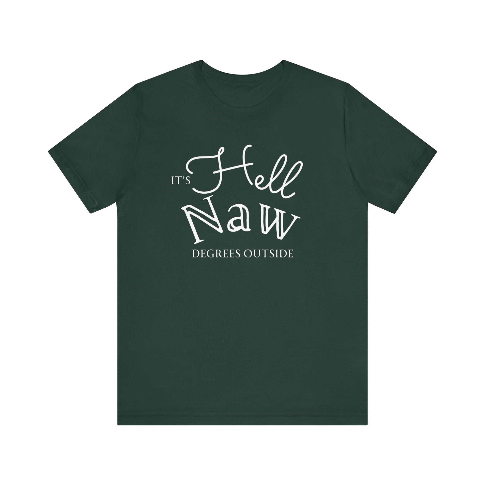 Comfortable unisex tee stating 'It's Hell Naw Degrees Outside' in color forest