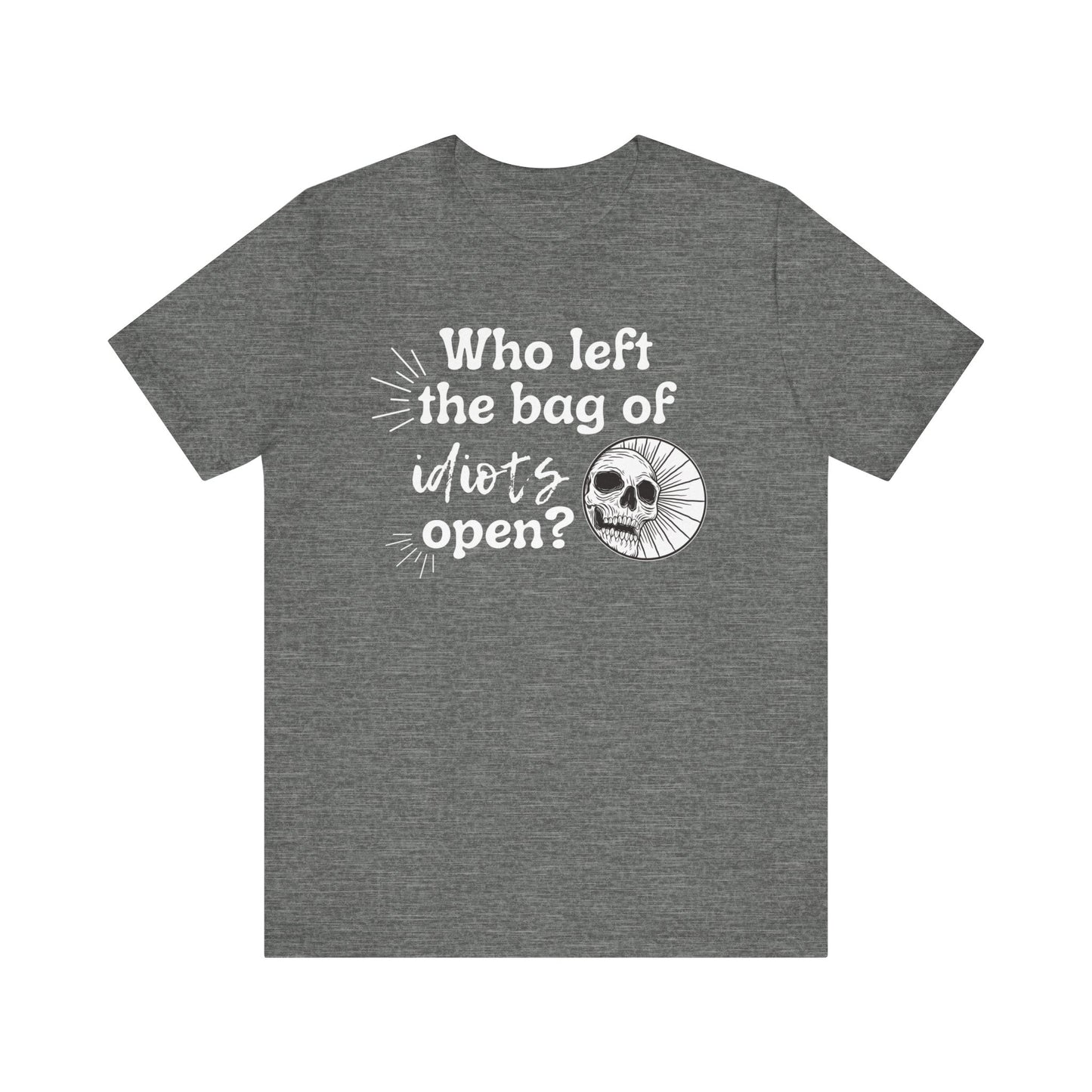 Unisex graphic tee stating 'Who left the bag of idiots open?' in color deep heather