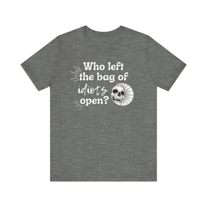Unisex graphic tee stating 'Who left the bag of idiots open?' in color deep heather