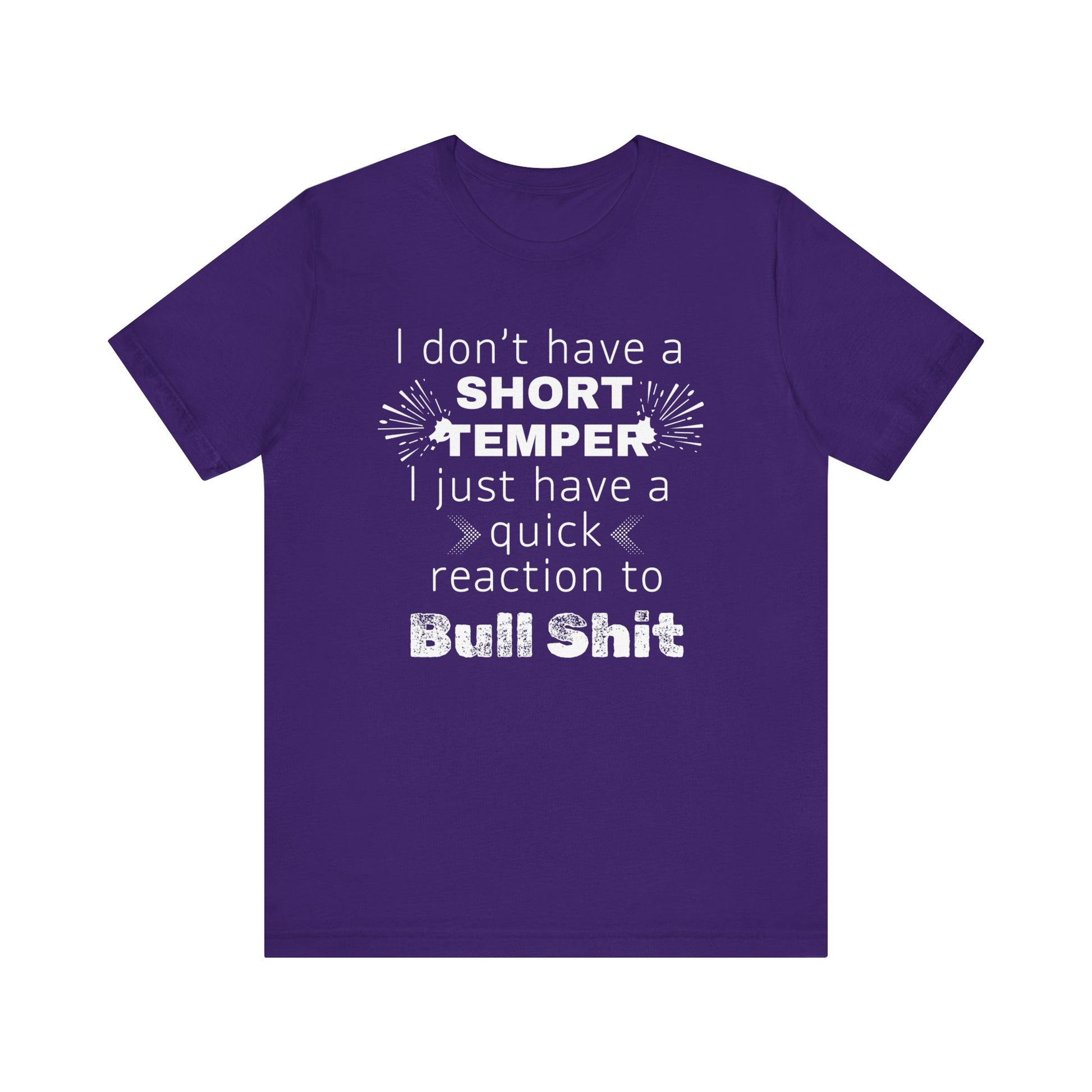 Adult humor comfy unisex tee stating 'I don't have a short temper. I just have a quick reaction to bull shit.' in color team purple
