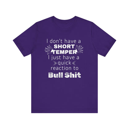Adult humor comfy unisex tee stating 'I don't have a short temper. I just have a quick reaction to bull shit.' in color team purple