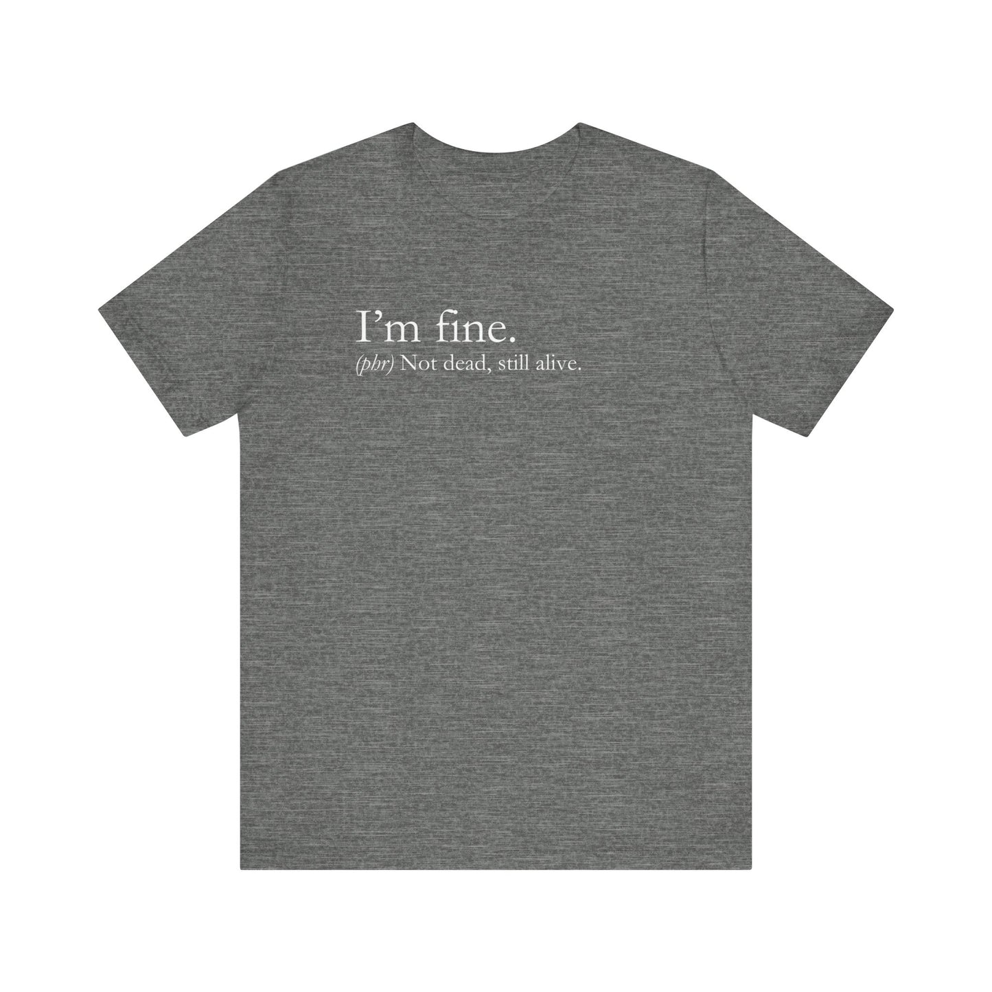Sarcastic graphic tee stating I'm Fine - Not Dead. Still Alive. in color deep heather