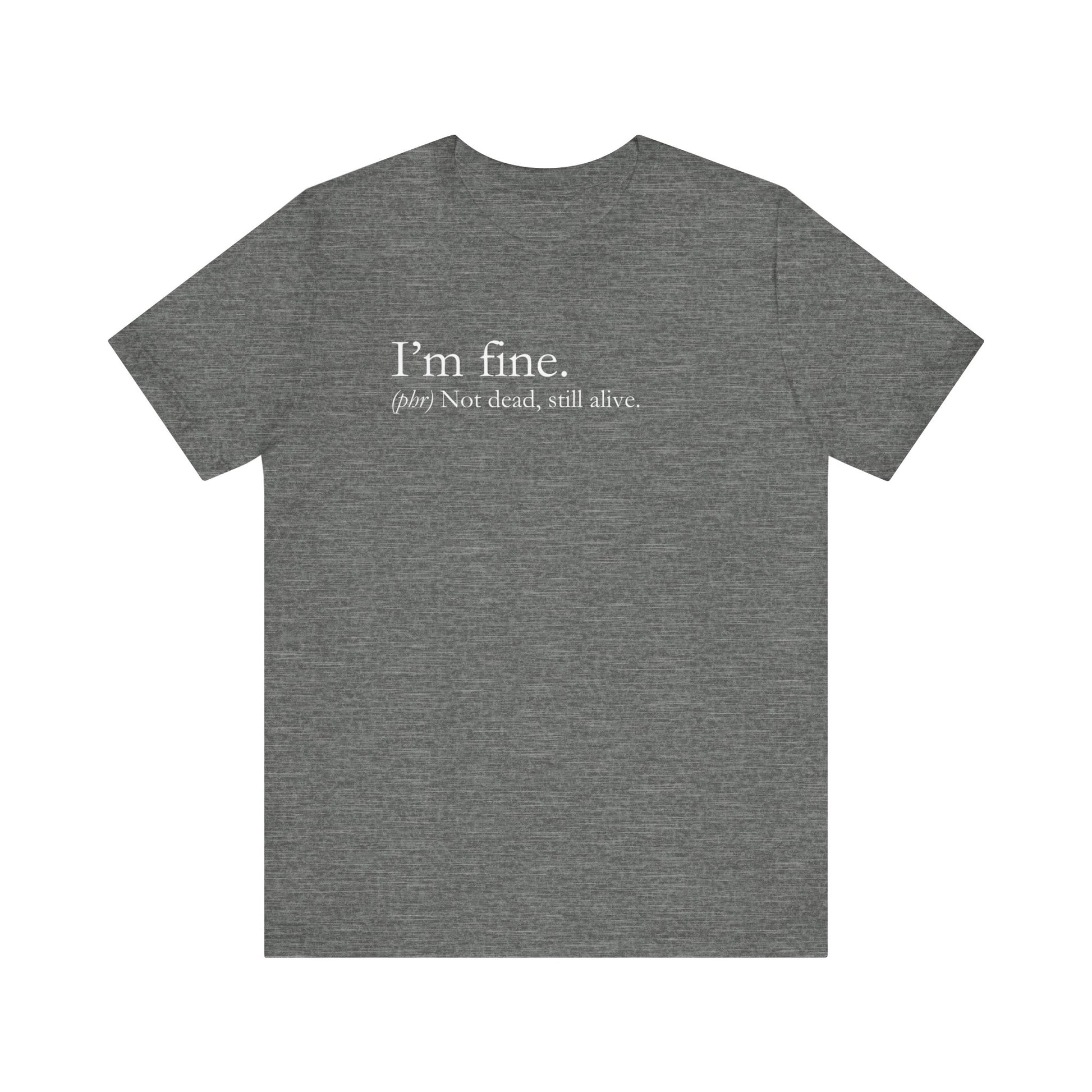 Sarcastic graphic tee stating I'm Fine - Not Dead. Still Alive. in color deep heather