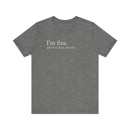 Sarcastic graphic tee stating I'm Fine - Not Dead. Still Alive. in color deep heather