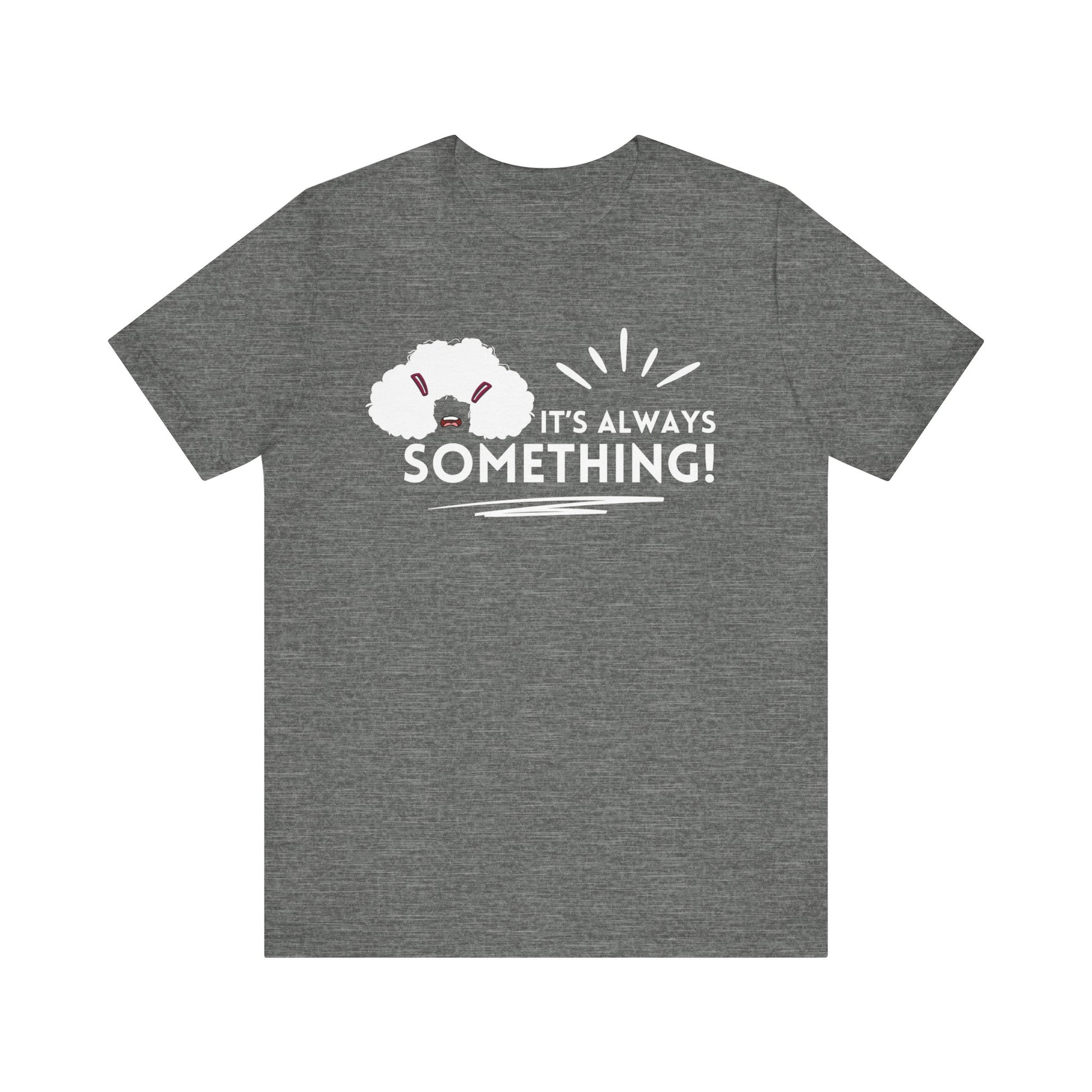 Woman's classic graphic tee stating 'It's Always Something!' in color deep heather
