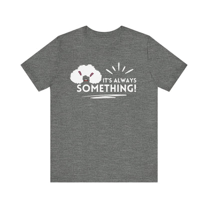 Woman's classic graphic tee stating 'It's Always Something!' in color deep heather