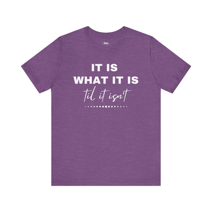 Funny graphic tee stating It Is What It Is, Til It Isn't in color purple heather