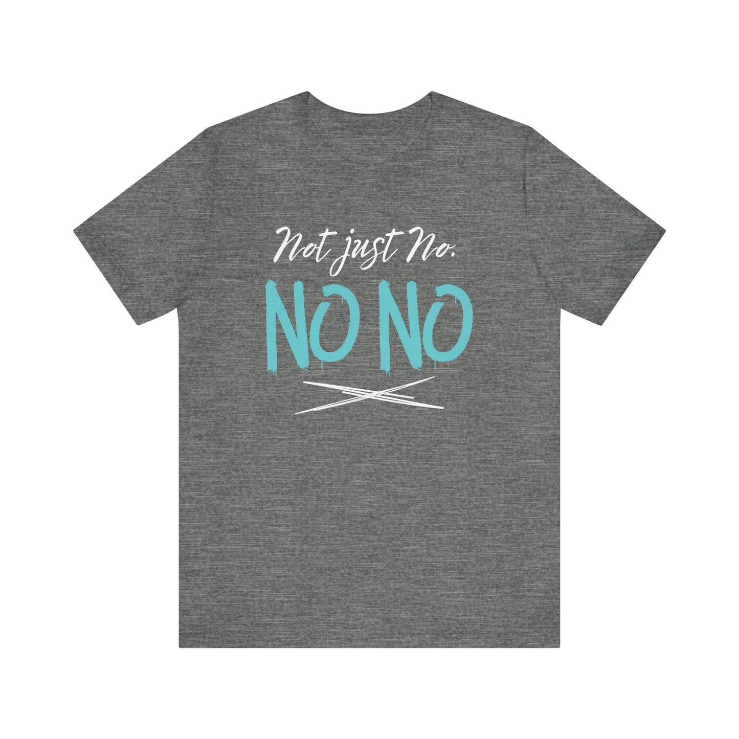 funny graphic t-shirt stating Not Just No. No, No. in color deep heather
