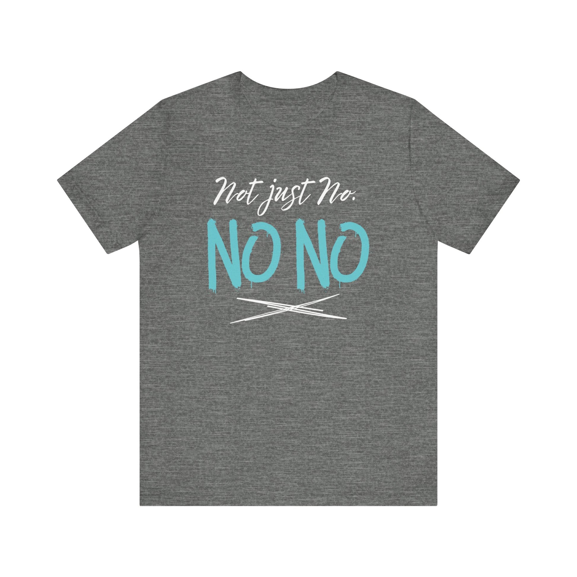 funny graphic t-shirt stating Not Just No. No, No. in color deep heather