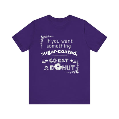 Unisex comfortable tee stating 'If you want something sugar-coated, go eat a donut' in color team purple