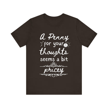 Graphic tee stating 'A Penny For Your Thoughts Seems A Bit Pricey' in color brown