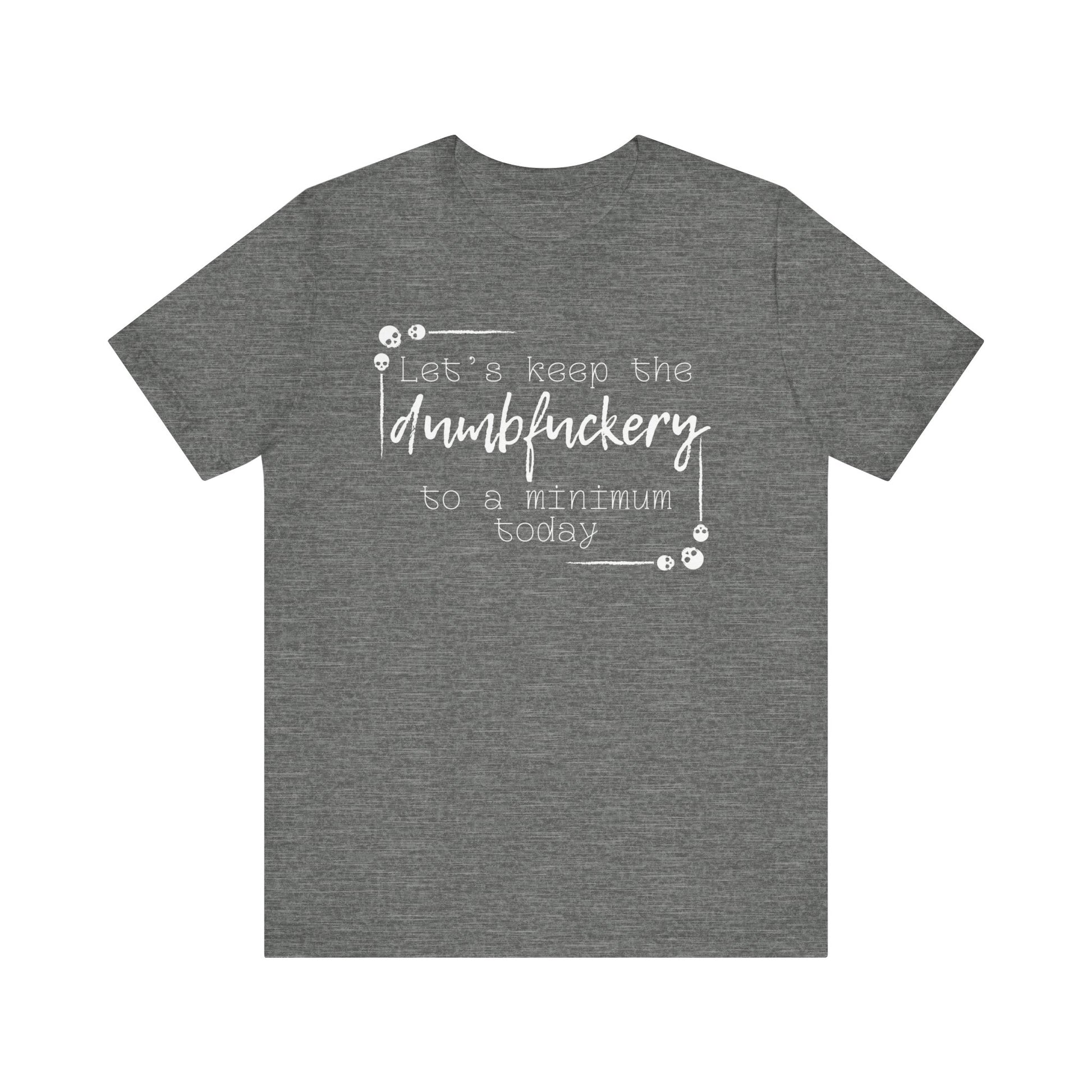 Adult humor unisex t-shirt stating 'Let's Keep the Dumbfuckery to a Minimum Today' in color deep heather