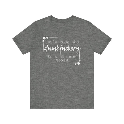 Adult humor unisex t-shirt stating 'Let's Keep the Dumbfuckery to a Minimum Today' in color deep heather