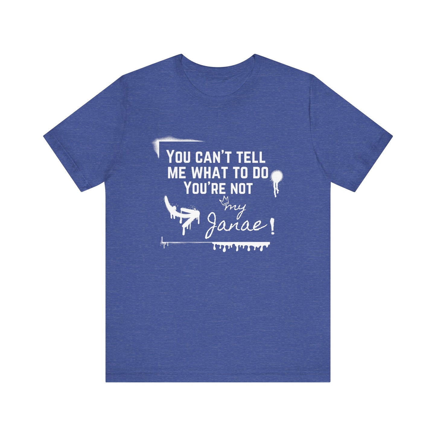 You Can't Tell Me What To Do - You're Not My Janae | Sarcastic T-Shirt | Cool Graphic | Gift Idea | Adult Humor | Unisex - Men Tee | Funny T-Shirt