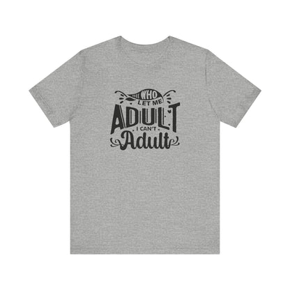 Graphic tee stating 'Who Let Me Adult? I Can't Adult.' in color athletic heather