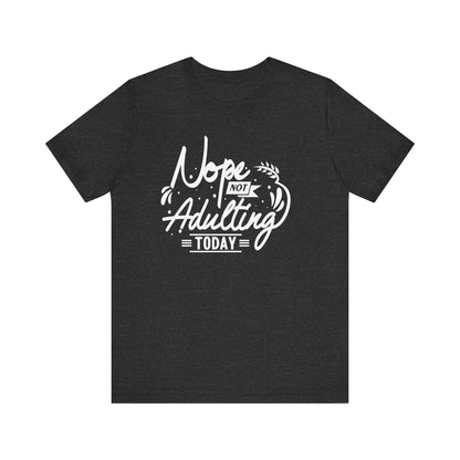 Sarcastic graphic tee stating 'Nope Not Adulting today' in color dark grey heather