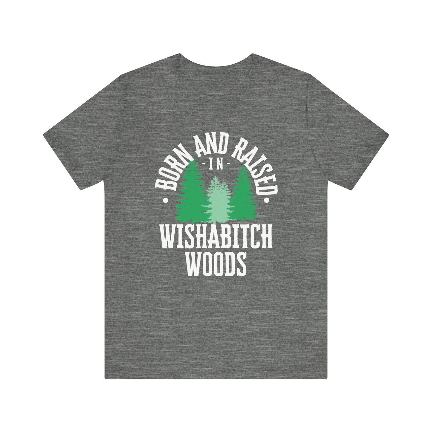 Comfortable adult humor tee stating Born and Raised in Wishab*tch Woods in color deep heather