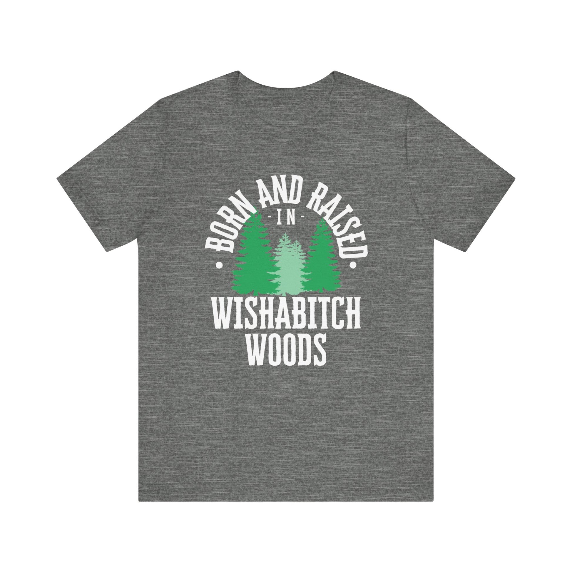 Comfortable adult humor tee stating Born and Raised in Wishab*tch Woods in color deep heather