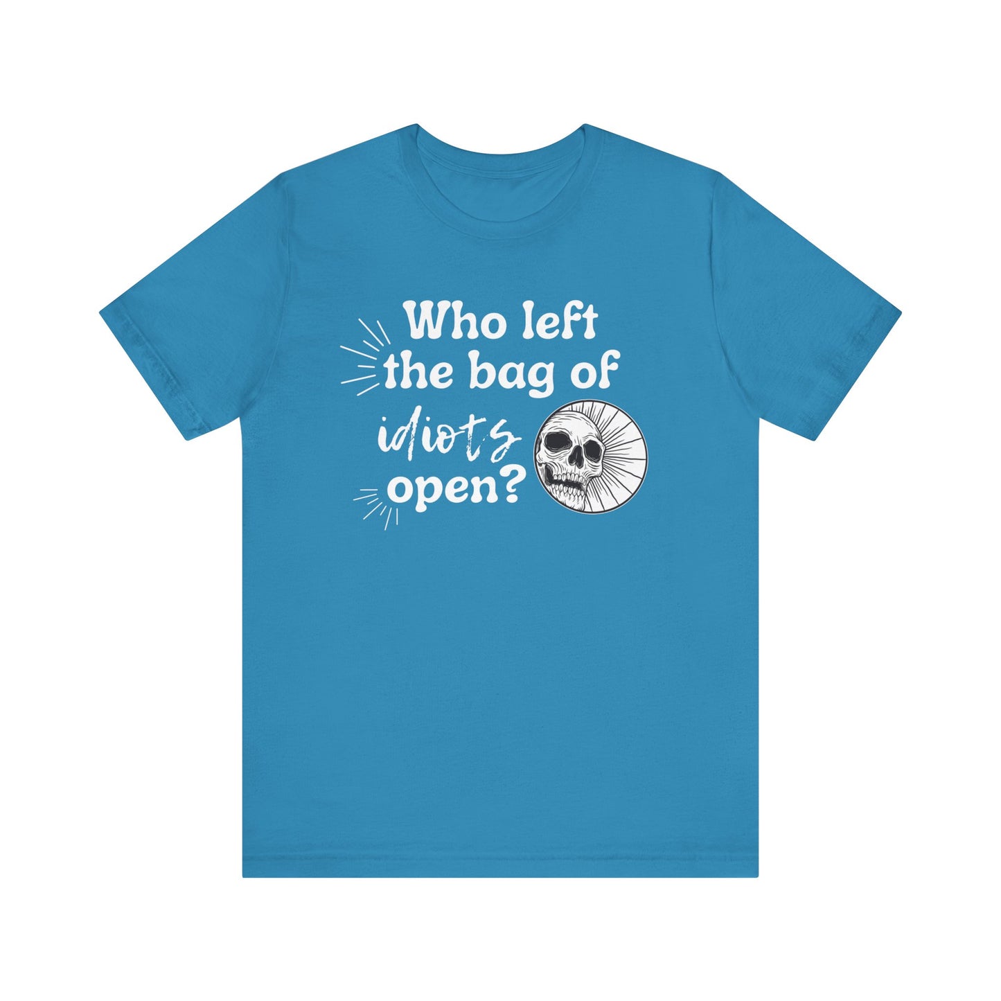 Unisex graphic tee stating 'Who left the bag of idiots open?' in color aqua