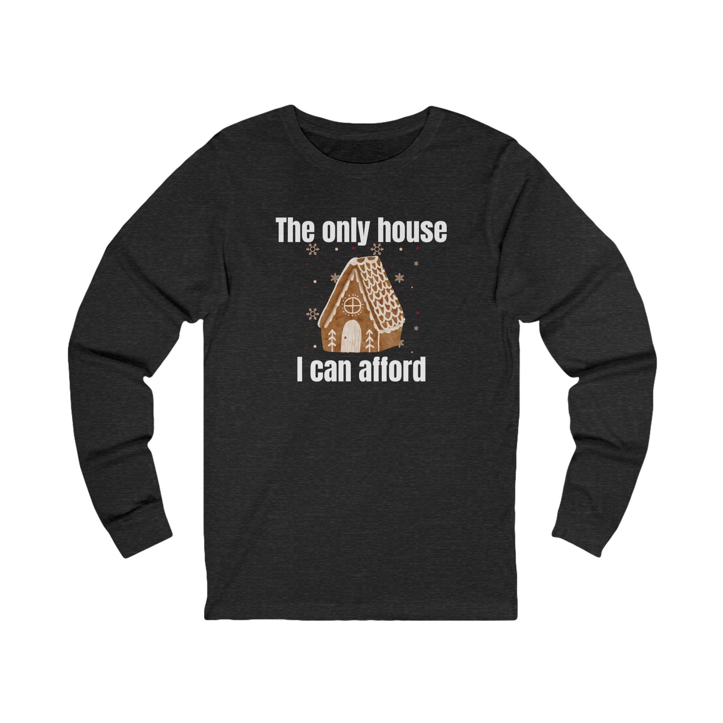 The Only House I Can Afford | Long Sleeve| Christmas T-Shirt | Graphic Tee | Gift Idea | Unisex - Men and Women Tee | Funny T-Shirt
