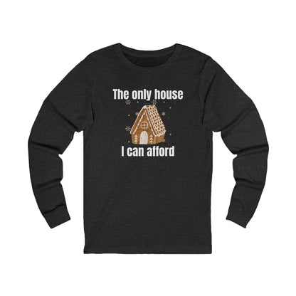 The Only House I Can Afford | Long Sleeve| Christmas T-Shirt | Graphic Tee | Gift Idea | Unisex - Men and Women Tee | Funny T-Shirt