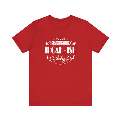 Comfortable adult humor tee stating 'Feeling Kinda IDGAF-ish Today' in color red
