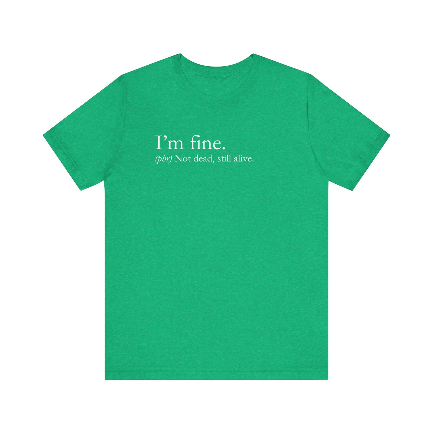 Sarcastic graphic tee stating I'm Fine - Not Dead. Still Alive. in color heather kelly