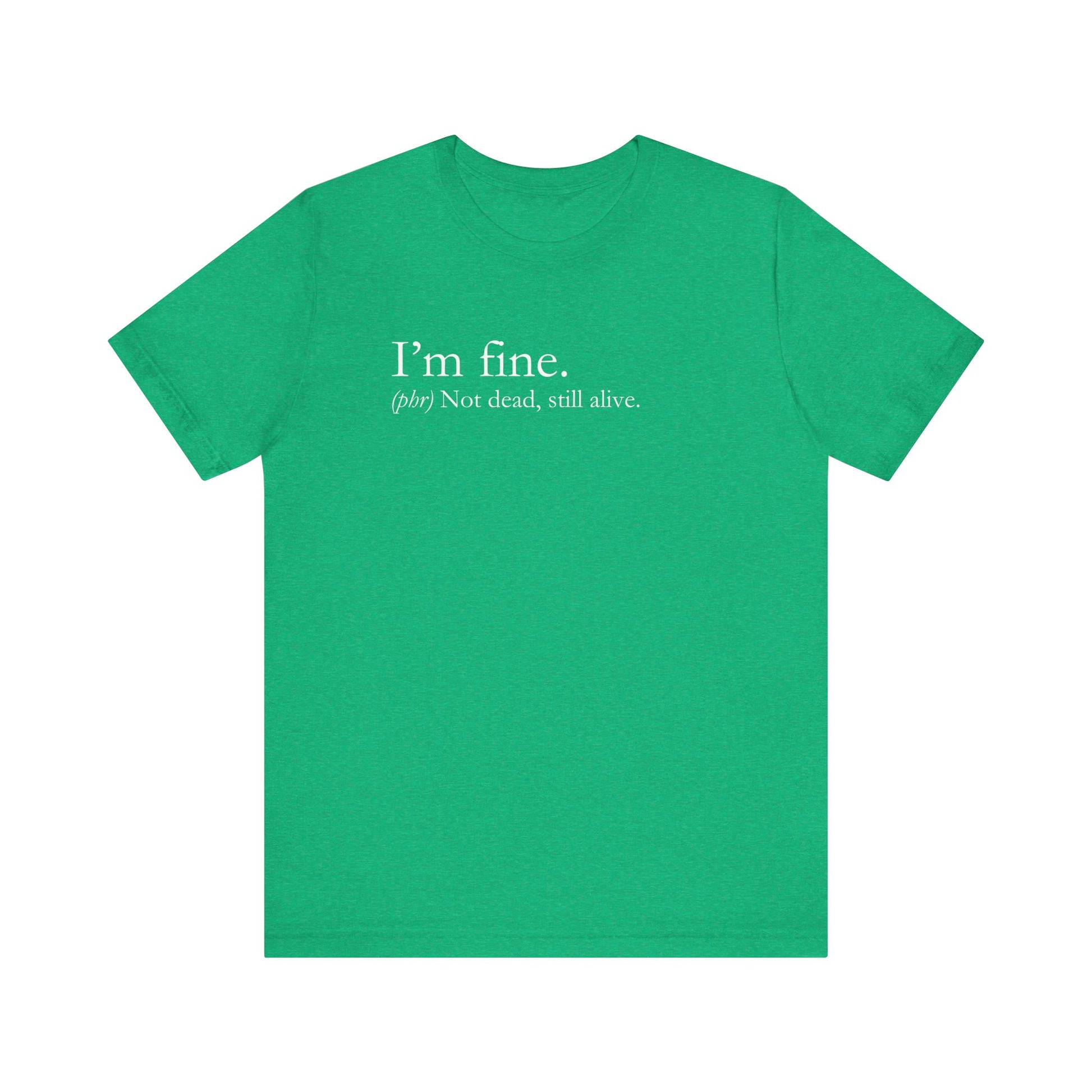 Sarcastic graphic tee stating I'm Fine - Not Dead. Still Alive. in color heather kelly