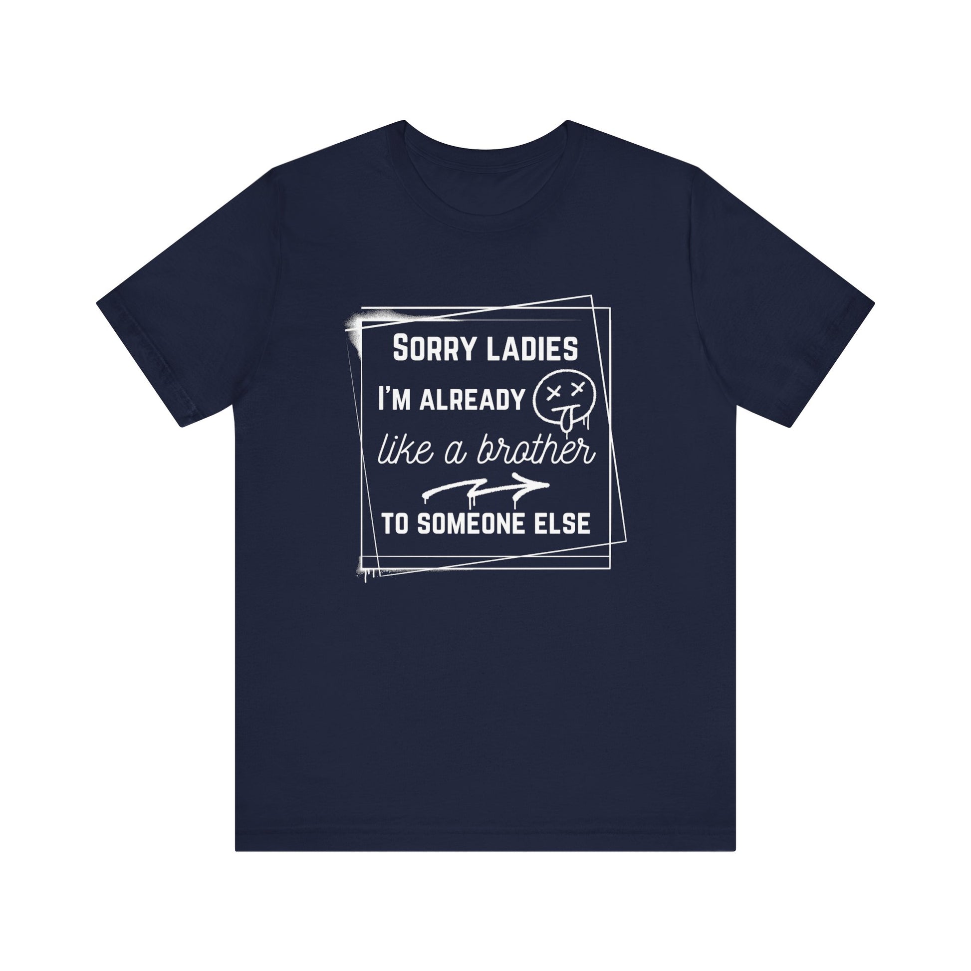Graphic men's tee stating 'Sorry ladies, I'm already like a brother to someone else' in color navy