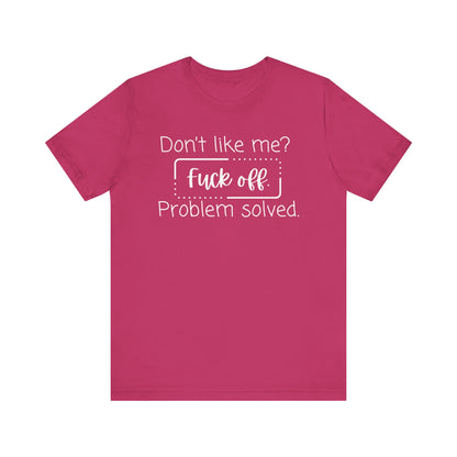 Comfortable unisex adult humor tee stating 'Don't like me? Fuck off. Problem solved.' in color berry