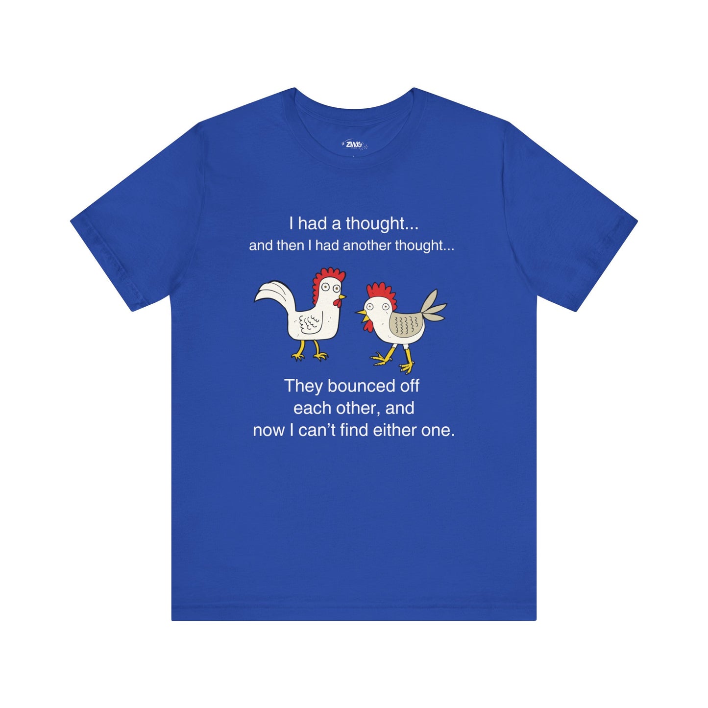 Graphic t-shirt stating I had a thought...and then I had another thought...They bounced off each other, and now I can't find either one in color true royal