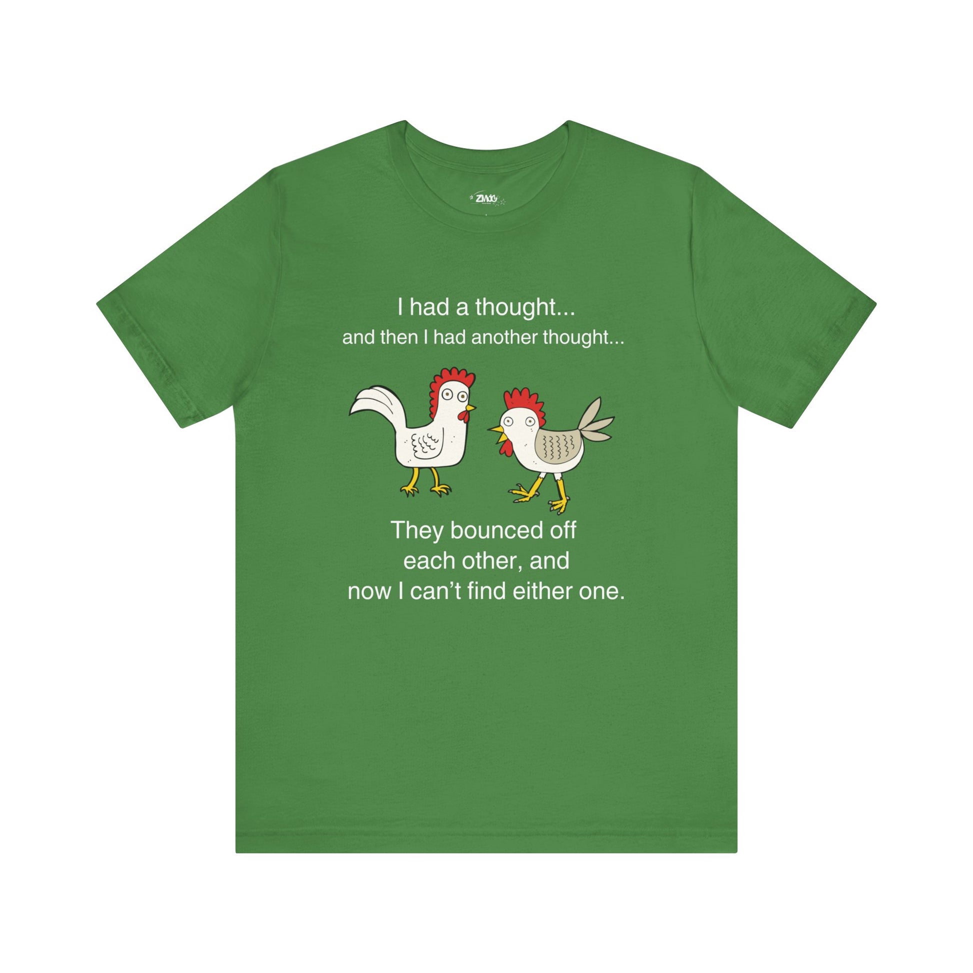 Graphic t-shirt stating I had a thought...and then I had another thought...They bounced off each other, and now I can't find either one in color leaf